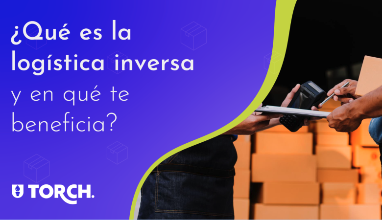 ¿Qué es la logística inversa y en qué te beneficia?